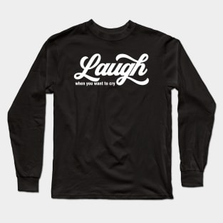 Laugh When You Want To Cry Long Sleeve T-Shirt
